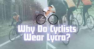 Why Do Cyclists Wear Lycra? Understanding Cycling Kit