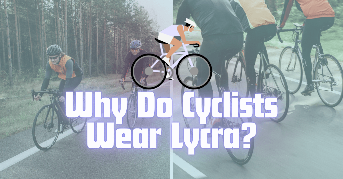 Why Do Cyclists Wear Lycra? Understanding Cycling Kit