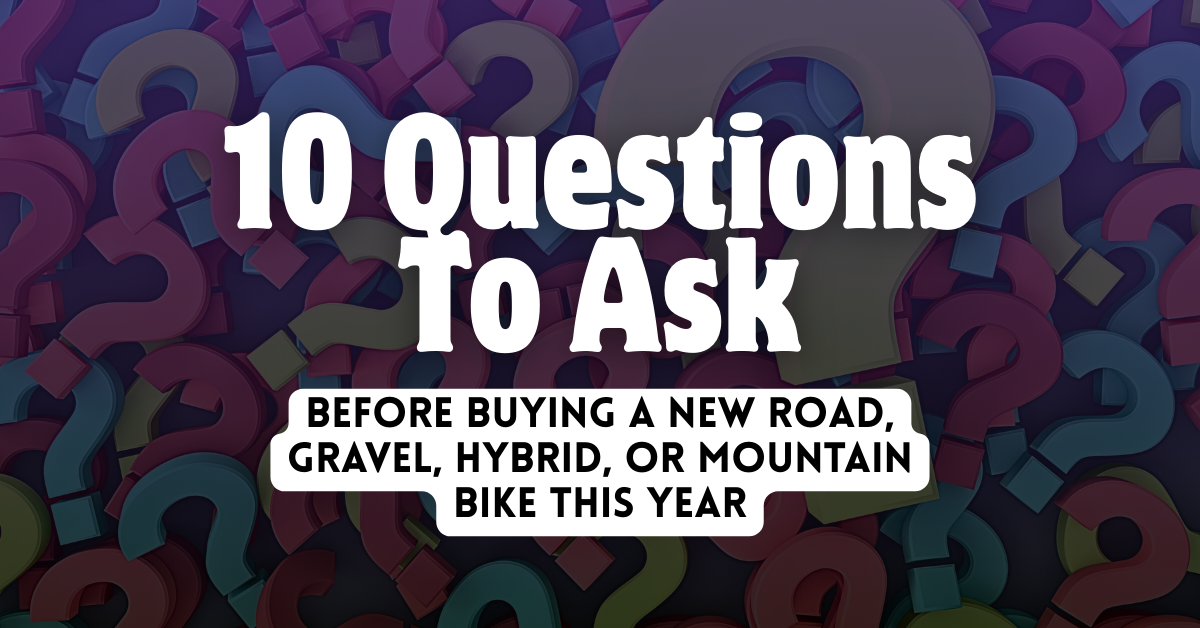10 Questions to Ask Yourself Before Buying a New Bike 10 Questions to Ask Yourself Before Buying a New Bike