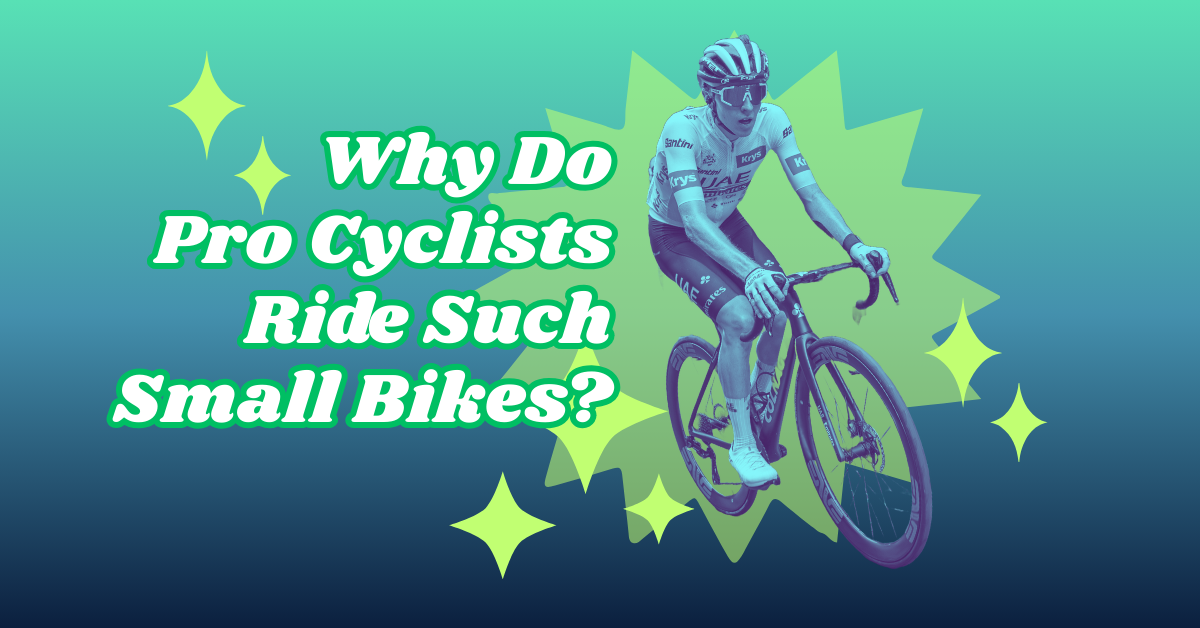 Why Do Pro Cyclists Ride Such Small Bikes?