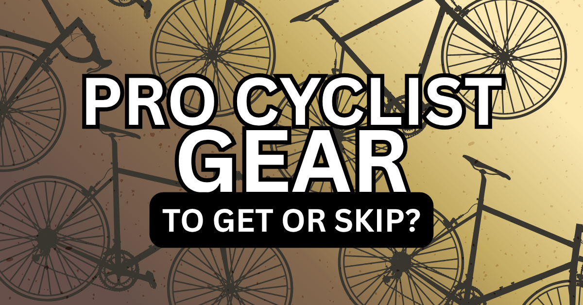The 7 Pieces of Pro-Level Cycling Gear That Amateurs DON’T Need