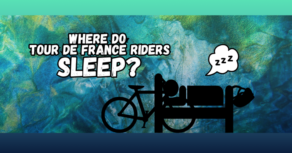 Where Do Tour de France Riders Sleep?